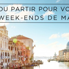 Où partir pour vos week-ends en Mai ?